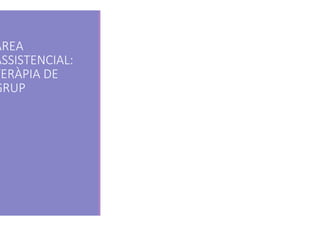 ÀREA
ASSISTENCIAL:
TERÀPIA DE
GRUP
 