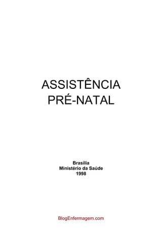 ASSISTÊNCIA
 PRÉ-NATAL




        Brasília
  Ministério da Saúde
         1998




  BlogEnfermagem.com
 