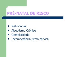 PRÉ-NATAL DE RISCO Nefropatias Alcoolismo Crônico Gemelaridade Incompetência istmo cervical 