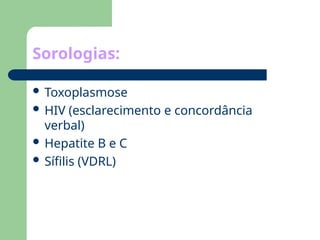 Sorologias:
 Toxoplasmose
 HIV (esclarecimento e concordância
verbal)
 Hepatite B e C
 Sífilis (VDRL)
 