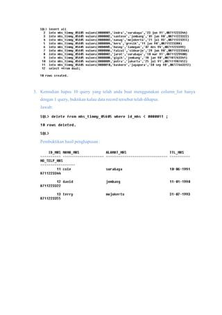 3. Kemudian hapus 10 query yang telah anda buat menggunakan column_list hanya
dengan 1 query, buktikan kalau data record tersebut telah dihapus.
Jawab:
Pembuktikan hasil penghapusan :
 