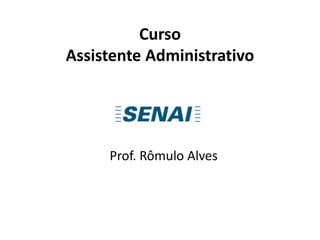 Curso
Assistente Administrativo
Prof. Rômulo Alves
 