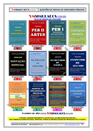 VMSIMULADOS.COM.BR
ASSISTENTE DE MATERNAL ─ SME/BARUERI/SP -2015 E-mail: contato@vmsimulados.com.br Site: www.vmsimulados.com.br 14
VMSIMULADOS.COM.BR
VEJA OS VÍDEOS NO YOUTUBE!
50 QUESTÕES 50 QUESTÕES 50 QUESTÕES 50 QUESTÕES
R$: 7,99 R$: 7,99 R$: 6,99 R$: 6,99
50 QUESTÕES 50 QUESTÕES 50 QUESTÕES 50 QUESTÕES
R$: 6,99 R$: 6,99 R$: 6,99 R$: 6,99
100 QUESTÕES 100 QUESTÕES 100 QUESTÕES 50 QUESTÕES
R$: 10,99 R$: 10,99 R$: 12,99 R$: 6,99
Compre no site: WWW.VMSIMULADOS.COM.BR
ATENÇÃO: IMAGENS MERAMENTE ILUSTRATIVAS. OS SIMULADOS SÃO DIGITAIS.
NÃO COMERCIALIZAMOS MATERIAL IMPRESSO. PORÉM OS MESMOS PODEM SER IMPRESSOS PELO CLIENTE.
 