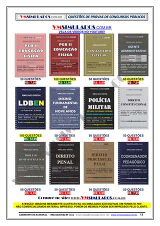 VMSIMULADOS.COM.BR
ASSISTENTE DE MATERNAL ─ SME/BARUERI/SP -2015 E-mail: contato@vmsimulados.com.br Site: www.vmsimulados.com.br 15
VMSIMULADOS.COM.BR
VEJA OS VÍDEOS NO YOUTUBE!
50 QUESTÕES 100 QUESTÕES 50 QUESTÕES 60 QUESTÕES
R$: 7,99 R$: 12,99 R$: 6,99 R$: 7,99
100 QUESTÕES 50 QUESTÕES 50 QUESTÕES 50 QUESTÕES
R$: 12,99 R$: 6,99 R$: 6,99 R$: 6,99
50 QUESTÕES 50 QUESTÕES 50 QUESTÕES 50 QUESTÕES
R$: 6,99 R$: 6,99 R$: 6,99 R$: 7,99
Compre no site: WWW.VMSIMULADOS.COM.BR
ATENÇÃO: IMAGENS MERAMENTE ILUSTRATIVAS. OS SIMULADOS SÃO DIGITAIS, EM FORMATO PDF.
NÃO COMERCIALIZAMOS MATERIAL IMPRESSO. PORÉM OS MESMOS PODEM SER IMPRESSOS PELO CLIENTE.
 