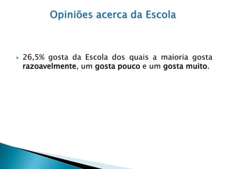    26,5% gosta da Escola dos quais a maioria gosta
    razoavelmente, um gosta pouco e um gosta muito.
 
