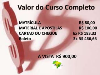 MATRÍCULA R$ 80,00
MATERIAL E APOSTILAS R$ 100,00
CARTAO OU CHEQUE 6x R$ 183,33
Boleto 3x R$ 466,66
A VISTA R$ 900,00
Treinamentos e Consultoria
 