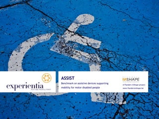 ASSIST
Benchmark on assistive devices supporting   A Flanders InShape project
mobility for motor disabled people          www.flandersinshape.be
 