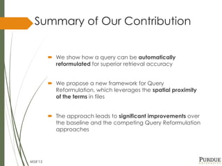  We show how a query can be automatically
reformulated for superior retrieval accuracy
 We propose a new framework for Q...