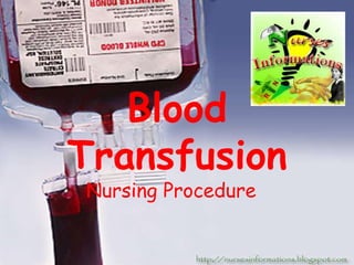 Blood
Transfusion
Nursing Procedure
 