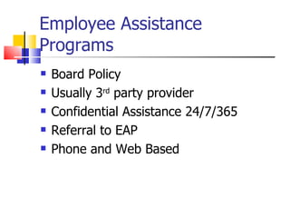 Employee Assistance Programs Board Policy Usually 3 rd  party provider Confidential Assistance 24/7/365 Referral to EAP Phone and Web Based 