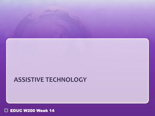 ASSISTIVE TECHNOLOGY

EDUC W200 Week 14

 