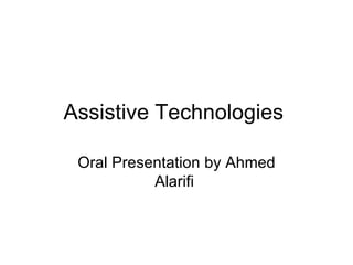 Assistive Technologies  Oral Presentation by Ahmed Alarifi  