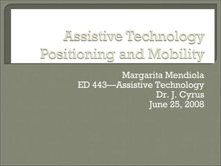 Margarita Mendiola ED 443—Assistive Technology Dr. J. Cyrus June 25, 2008 