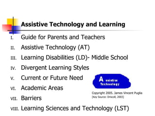 Assistive Technology and Learning ,[object Object],[object Object],[object Object],[object Object],[object Object],[object Object],[object Object],[object Object],Copyright 2005. James Vincent Puglia [Key Source: Driscoll, 2003] 