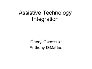 Assistive Technology Integration Cheryl Capozzoli Anthony DiMatteo 
