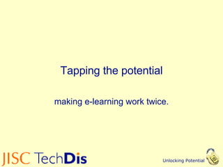 Tapping the potential making e-learning work twice. 