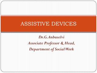 Dr.G.Anbuselvi
Associate Professor & Head,
Department of SocialWork
ASSISTIVE DEVICES
 
