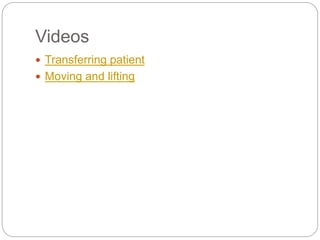Videos
 Transferring patient
 Moving and lifting
 