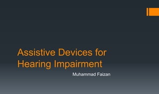 Assistive Devices for
Hearing Impairment
Muhammad Faizan
 