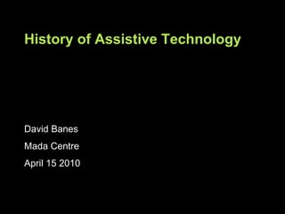 David Banes
Mada Centre
April 15 2010
History of Assistive Technology
 