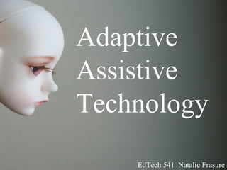 Adaptive
Assistive
Technology
    EdTech 541 Natalie Frasure
 