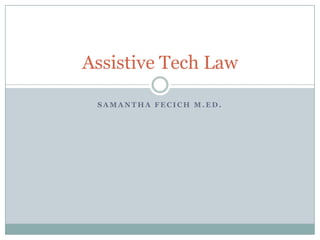 Samantha Fecich M.Ed. Assistive Tech Law 