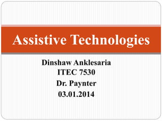 Assistive Technologies
Dinshaw Anklesaria
ITEC 7530
Dr. Paynter
03.01.2014

 