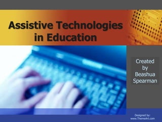 Assistive Technologies
     in Education

                           Created
                             by
                           Beashua
                          Spearman




                           Designed by:
                         www.ThemeArt.com
 