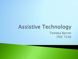 Assistive Technology Tomeka Barron ITEC 7530 