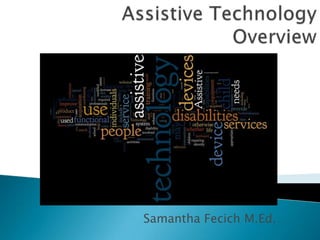 Assistive TechnologyOverview Samantha Fecich M.Ed. 