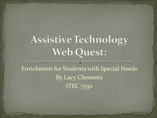 Enrichment for Students with Special Needs By Lacy Clements ITEC 7530 