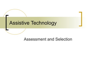 Assistive Technology


      Assessment and Selection
 