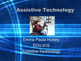 Assistive Technology
Emma Paula Hulsey
EDU 619
Assistive Technology
 