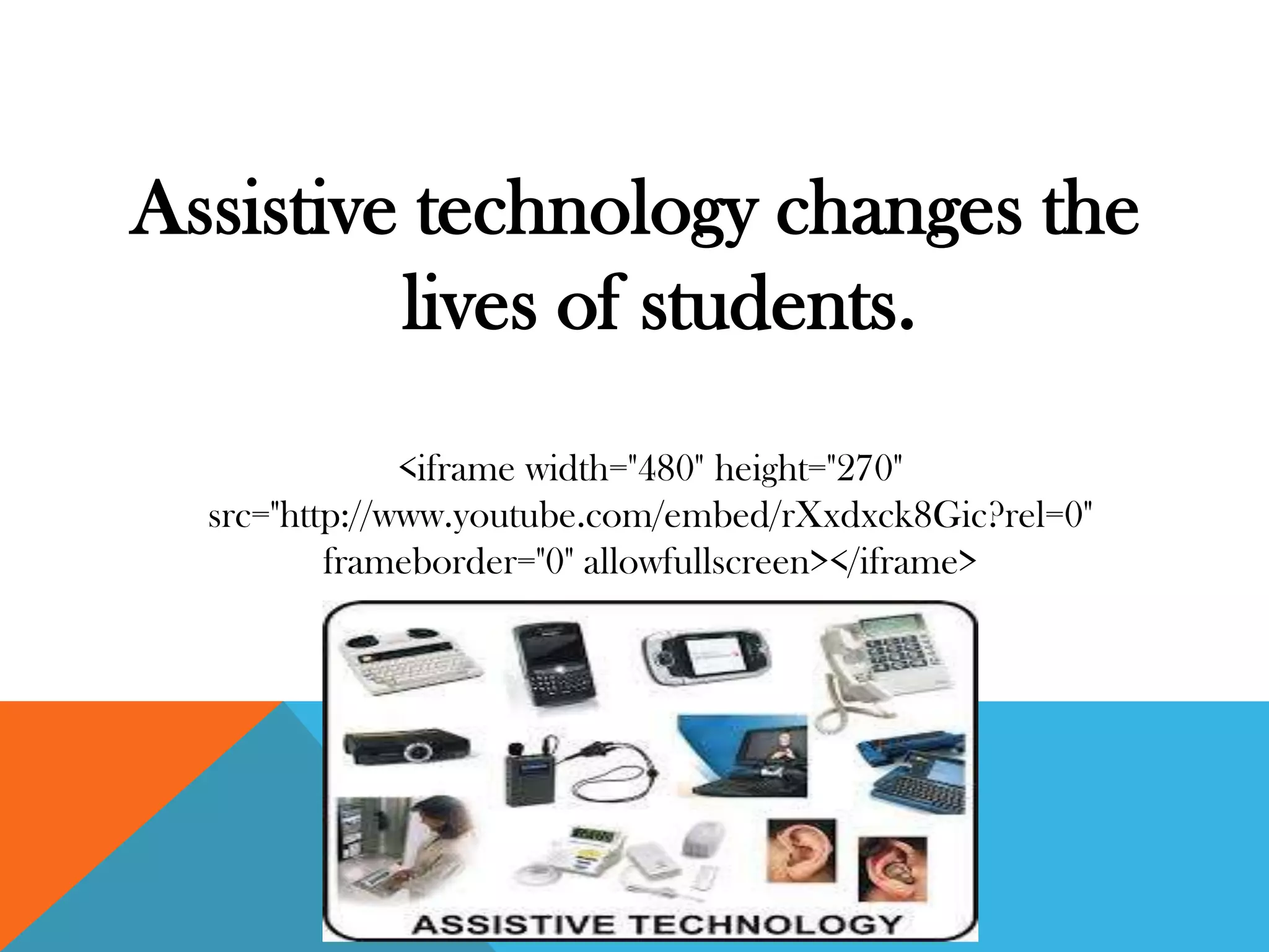 Assistive technology changes the
lives of students.
<iframe width="480" height="270"
src="http://www.youtube.com/embed/rXxdxck8Gic?rel=0"
frameborder="0" allowfullscreen></iframe>

 