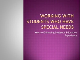 Keys to Enhancing Student’s Education
Experience
 