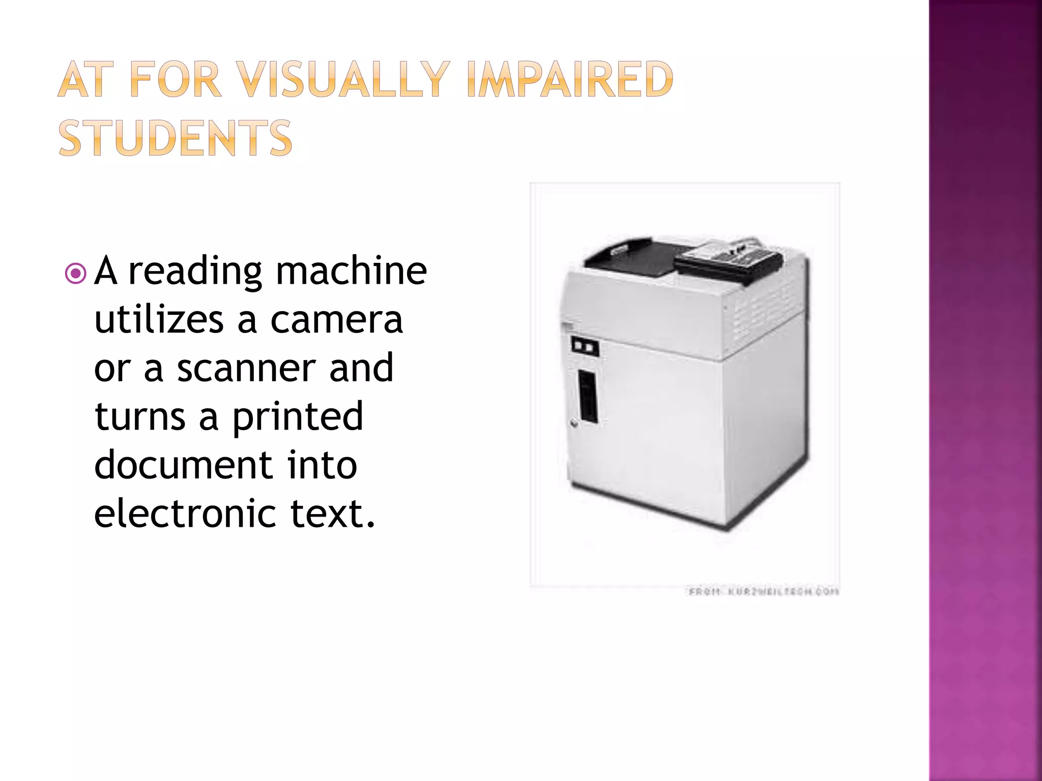 A reading machine
utilizes a camera
or a scanner and
turns a printed
document into
electronic text.
 