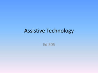 Assistive Technology
Ed 505
 