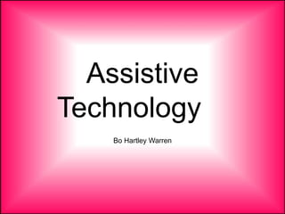 Assistive
Technology
Bo Hartley Warren
 