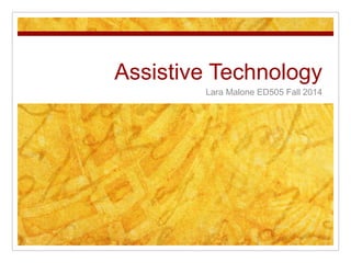 Assistive Technology 
Lara Malone ED505 Fall 2014 
 