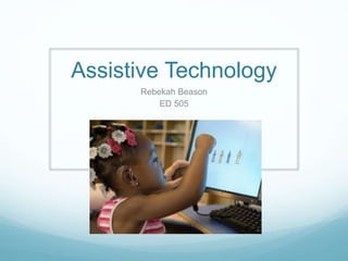 Assistive Technology
Rebekah Beason
ED 505
 