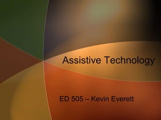Assistive Technology
ED 505 – Kevin Everett
 