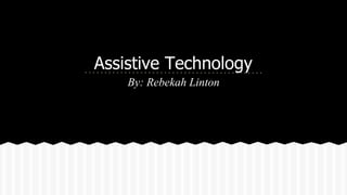 Assistive Technology
By: Rebekah Linton
 