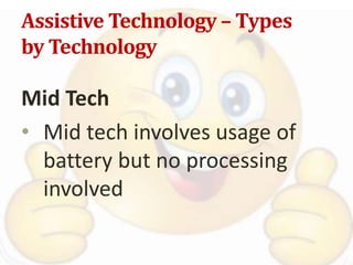 Assistive Technology – Types
by Technology
Mid Tech
• Mid tech involves usage of
battery but no processing
involved
 