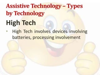 Assistive Technology – Types
by Technology
High Tech
• High Tech involves devices involving
batteries, processing involvement
 