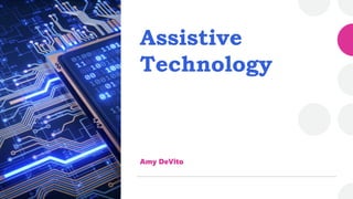 Assistive
Technology
Amy DeVito
 
