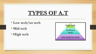 TYPES OF A.T
• Low tech/no tech
• Mid tech
• High tech
 