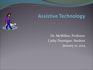 Dr. McMillan, Professor
Cathy Dunnigan, Student
January 21, 2014

 