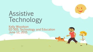 Assistive
Technology
Kelly Woodson
ED 505: Technology and Education
June 12, 2015
 