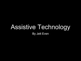 Assistive Technology
By Jett Even
 