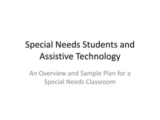 Special Needs Students and Assistive Technology An Overview and Sample Plan for a Special Needs Classroom 